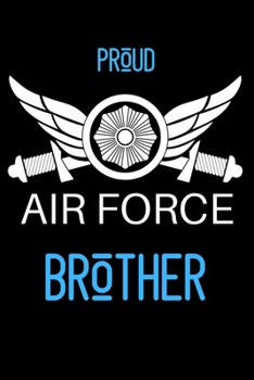 PROUD AIR FORCE BROTHER: A Brothers Memory Journal. Want You to Know About Me and My Life