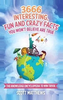 3666 Interesting, Fun And Crazy Facts You Won't Believe Are True - The Knowledge Encyclopedia To Win Trivia (Amazing World Facts Book Book 4)