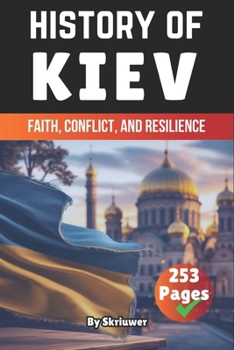 The History of Kiev: Faith, Conflict, and Resilience (Books About Ukraine History)