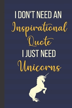 Paperback I Don't Need An Inspirational Quote I Just Need Unicorns: 120 Page Inspirational Notebook/Journal (6"x 9") Book