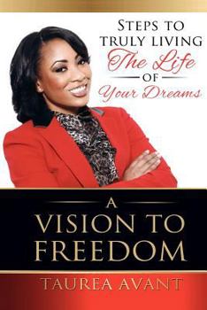 Paperback A Vision to Freedom: Steps to Truly Living the Life of Your Dreams Book
