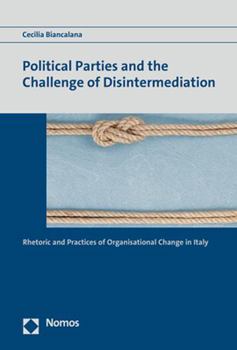 Paperback Political Parties and the Challenge of Disintermediation: Rhetoric and Practices of Organisational Change in Italy Book