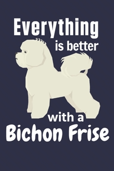 Paperback Everything is better with a Bichon Frise: For Bichon Frise Dog Fans Book