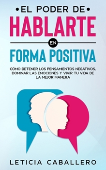 Paperback El poder de hablarte en forma positiva: Cómo detener los pensamientos negativos, dominar las emociones y vivir tu vida de la mejor manera [Spanish] Book