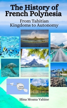 Paperback The History of French Polynesia: From Tahitian Kingdoms to Autonomy Book
