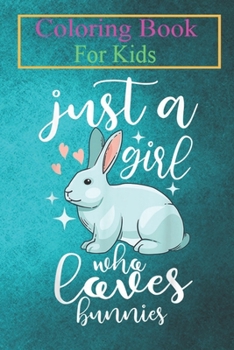 Coloring Book For Kids: Bunny Funny Girls Cool Just A Girl Who Loves Bunnies -gtTUz Animal Coloring Book: For Kids Aged 3-8 (Fun Activities for Kids)