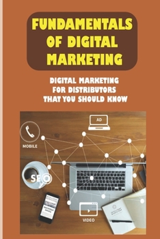 Paperback Fundamentals Of Digital Marketing: Digital Marketing For Distributors That You Should Know: Digital Marketing Strategies & How To Launch Yours Book