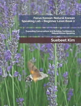 Focus Korean: Natural Korean Speaking Lab – Beginner Level Book 2: Expanding Conversations and Building Confidence in Natural Korean Speaking ... Learning System—from Hangeul to Fluency.)