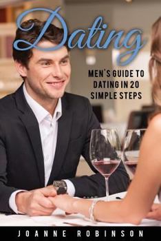 Paperback Dating: Men's Guide to Relationships in 20 Simple Steps With Tips to Boost Your Confidence (Online Dating Guide and Top 10 Dat Book