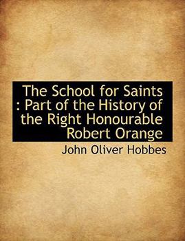The School for Saints: Part of the History of the Right Honourable Robert Orange
