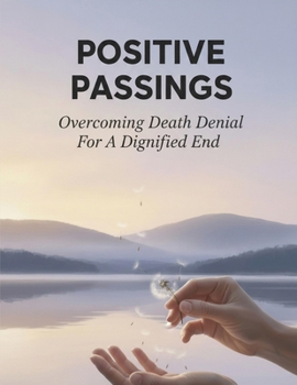 Paperback Positive Passings: Overcoming Death Denial For A Dignified End Book