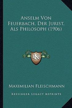 Paperback Anselm Von Feuerbach, Der Jurist, Als Philosoph (1906) [German] Book