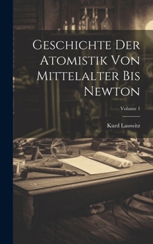 Geschichte der Atomistik von Mittelalter bis Newton; Volume 1 (German Edition)