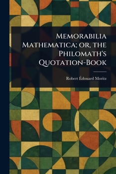 Paperback Memorabilia Mathematica; or, the Philomath's Quotation-Book Book