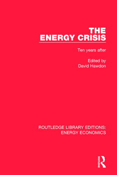 The Energy Crisis: Ten Years After (Routledge Library Editions: Energy Economics)