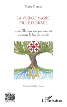 La vierge Marie, fille d'Israël: Jeune fille juive qui, par son Fiat, a changé la face du monde (Religions Et Spiritualité) (French Edition)