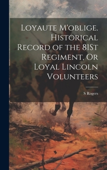 Hardcover Loyaute M'oblige. Historical Record of the 81St Regiment, Or Loyal Lincoln Volunteers Book