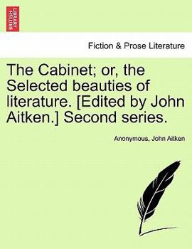 The Cabinet; or, the Selected beauties of literature. [Edited by John Aitken.] Second series.