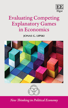 Evaluating Competing Explanatory Games in Economics (New Thinking in Political Economy series)