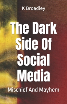 Paperback The Dark Side Of Social Media: Mischief And Mayhem Book