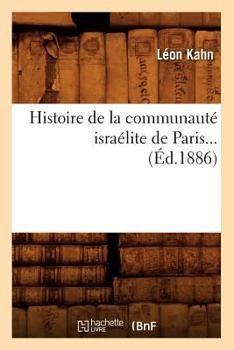 Paperback Histoire de la Communauté Israélite de Paris (Éd.1886) [French] Book