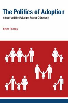 Hardcover The Politics of Adoption: Gender and the Making of French Citizenship Book