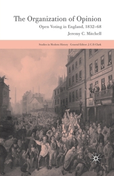 Paperback The Organization of Opinion: Open Voting in England, 1832-68 Book