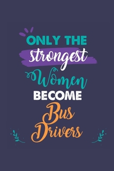 Paperback Only the Strongest Women Become Bus Drivers: A 6x9 Inch Softcover Diary Notebook With 110 Blank Lined Pages. Journal for Bus Drivers and Perfect as a Book