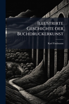 Paperback Illustrirte Geschichte der Buchdruckerkunst: Mit besonderer Berücksichtigung ihrer technischen Entwicklung bis zur Gegenwart [German] Book