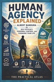 Human Agency Explained: Albert Bandura on Self-Efficacy, Personal Control, and Changing Your Life (Half Hour Help Psychology Series)