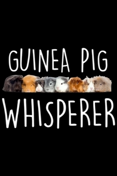 Guinea Pig Whisperer: Cute Guinea Pig Whisperer Animal Lover Gift  Journal/Notebook Blank Lined Ruled 6x9 100 Pages
