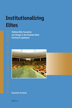 Paperback Institutionalizing Elites: Political Elite Formation and Change in the Kwazulu-Natal Provincial Legislature Book