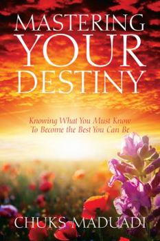 Paperback Mastering Your Destiny: Knowing What You Must Know To Become the Best You Can Be Book