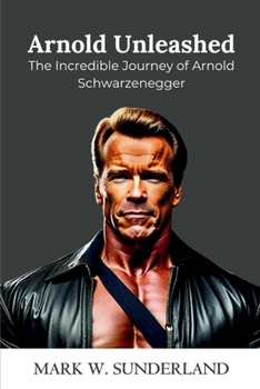 Paperback Arnold Unleashed: The Incredible Journey of Arnold Schwarzenegger Book