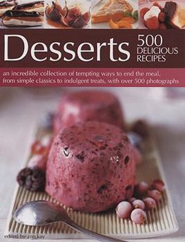 Hardcover Desserts: 500 Delicious Recipes: An Incredible Collection of Tempting Ways to End the Meal, from Simple Classics to Indulgent Tr Book