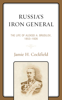 Hardcover Russia's Iron General: The Life of Aleksei A. Brusilov, 1853-1926 Book