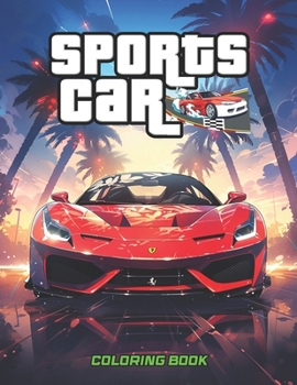 Sports Cars Coloring Book: A Collection of the Most Iconic Sports Car for Stress Relief and Relaxation Coloring Book for Adults