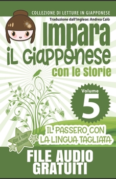 Paperback Impara il Giapponese con le Storie: Il Passero Con La Lingua Tagliata: Collezione di Letture in Giapponese [Italian] Book