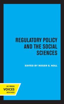 Regulatory Policy and the Social Sciences (California Series on Social Choice & Political Economy) - Book  of the California Series on Social Choice and Political Economy