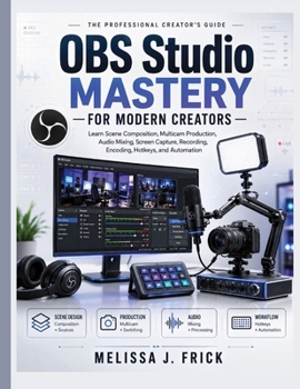Paperback OBS Studio Mastery for Modern Creators: Learn Scene Composition, Multicam Production, Audio Mixing, Screen Capture, Recording, Encoding, Hotkeys, and Automation (The Modern Creator's Camera Series) Book