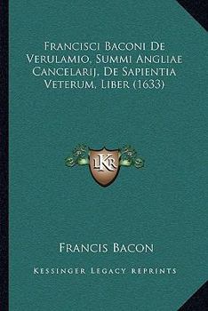 Paperback Francisci Baconi De Verulamio, Summi Angliae Cancelarij, De Sapientia Veterum, Liber (1633) [Latin] Book