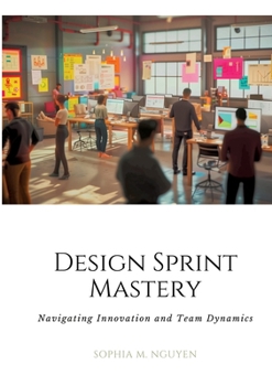 Paperback Design Sprint Mastery: Navigating Innovation and Team Dynamics Book