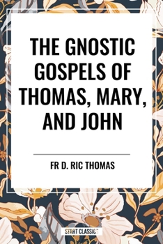 The Gnostic Gospels of Thomas, Mary, and John
