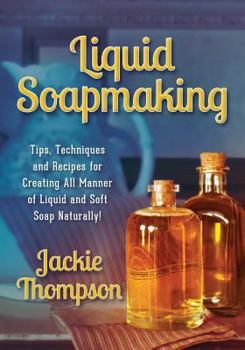 Paperback Liquid Soapmaking: Tips, Techniques and Recipes for Creating All Manner of Liquid and Soft Soap Naturally! Book