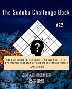 Paperback The Sudoku Challenge Book #22: How Hard Sudoku Puzzles Can Help You Live a Better Life By Exercising Your Brain With Our 100 Challenging Puzzles (Lar Book