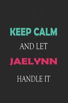 Paperback Keep Calm and let Jaelynn handle it: Lined Notebook / Journal Gift for a Girl or a Woman names Jaelynn, 110 Pages, 6x9, Soft Cover, Matte Finish Book