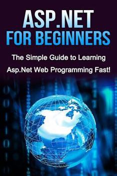 Paperback ASP.NET For Beginners: The Simple Guide to Learning ASP.NET Web Programming Fast! Book
