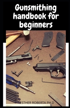 Paperback Gunsmithing handbook for beginners: prefect guide of gunsmithing for beginners and dummies Book