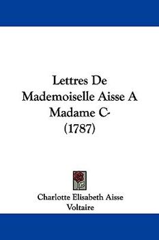 Hardcover Lettres De Mademoiselle Aisse A Madame C- (1787) Book
