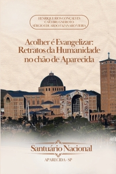 ACOLHER É EVANGELIZAR: RETRATOS DA HUMANIDADE NO CHÃO DE APARECIDA (Portuguese Edition)